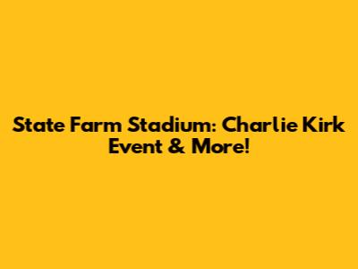 State Farm Stadium: Charlie Kirk Event & More!