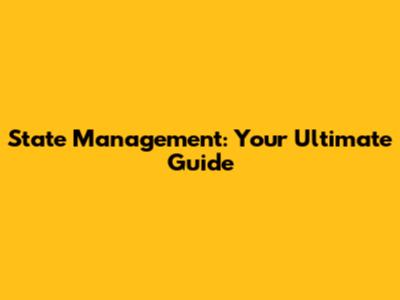State Management: Your Ultimate Guide
