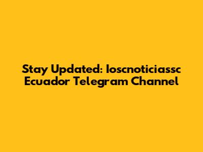 Stay Updated: Ioscnoticiassc Ecuador Telegram Channel
