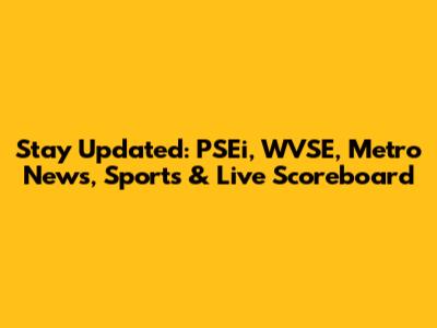 Stay Updated: PSEi, WVSE, Metro News, Sports & Live Scoreboard
