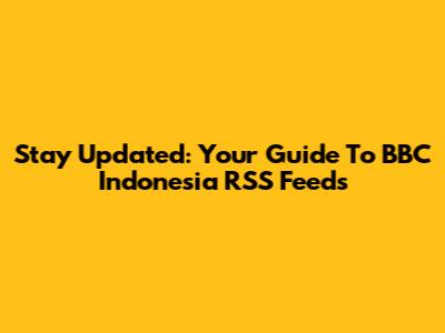 Stay Updated: Your Guide To BBC Indonesia RSS Feeds