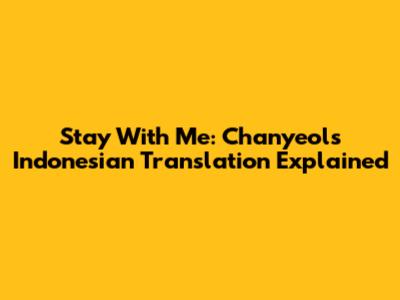 Stay With Me: Chanyeol's Indonesian Translation Explained