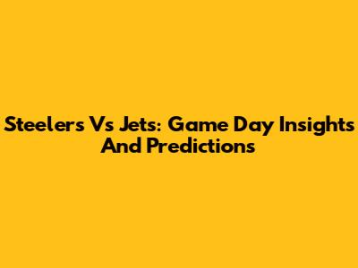 Steelers Vs Jets: Game Day Insights And Predictions