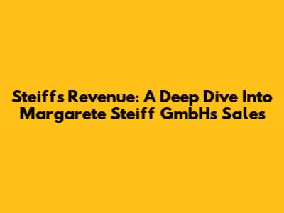 Steiff's Revenue: A Deep Dive Into Margarete Steiff GmbH's Sales