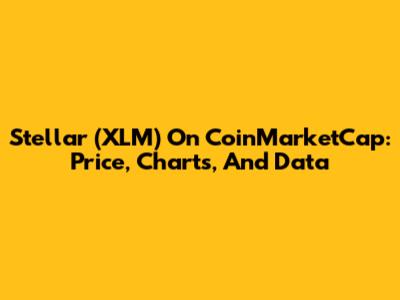 Stellar (XLM) On CoinMarketCap: Price, Charts, And Data