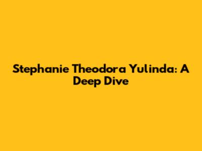 Stephanie Theodora Yulinda: A Deep Dive