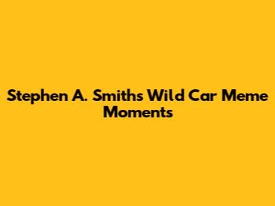 Stephen A. Smith's Wild Car Meme Moments