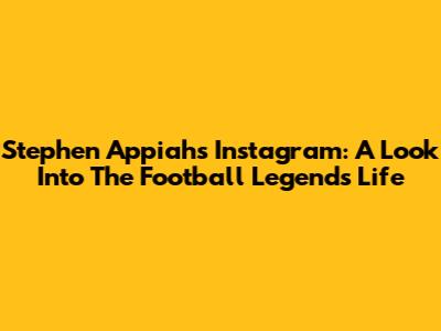 Stephen Appiah's Instagram: A Look Into The Football Legend's Life