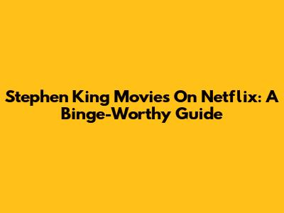 Stephen King Movies On Netflix: A Binge-Worthy Guide
