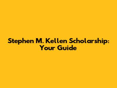 Stephen M. Kellen Scholarship: Your Guide