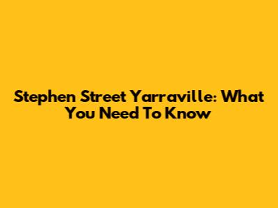 Stephen Street Yarraville: What You Need To Know