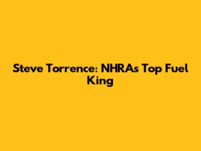 Steve Torrence: NHRA's Top Fuel King