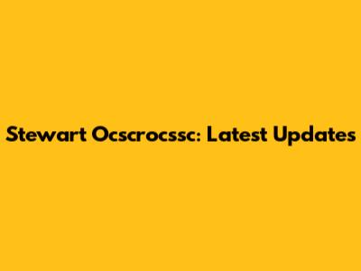 Stewart Ocscrocssc: Latest Updates