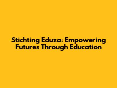 Stichting Eduza: Empowering Futures Through Education
