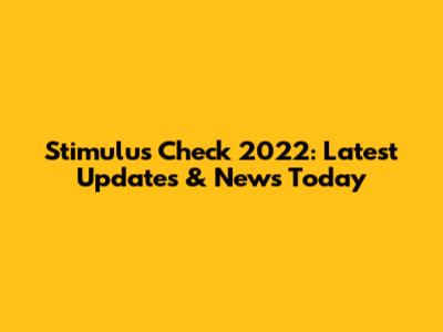 Stimulus Check 2022: Latest Updates & News Today