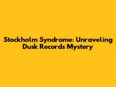 Stockholm Syndrome: Unraveling Dusk Records' Mystery