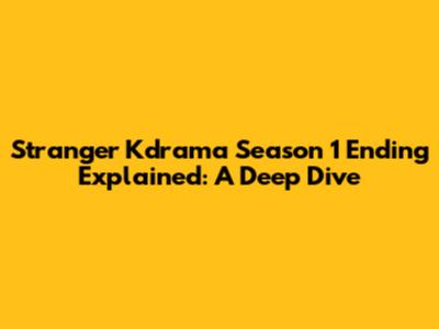 Stranger Kdrama Season 1 Ending Explained: A Deep Dive