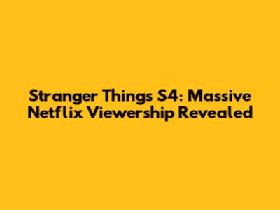 Stranger Things S4: Massive Netflix Viewership Revealed
