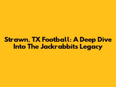 Strawn, TX Football: A Deep Dive Into The Jackrabbits' Legacy