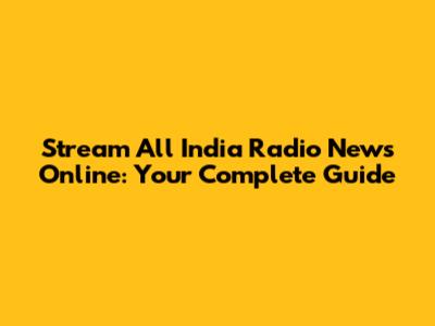 Stream All India Radio News Online: Your Complete Guide