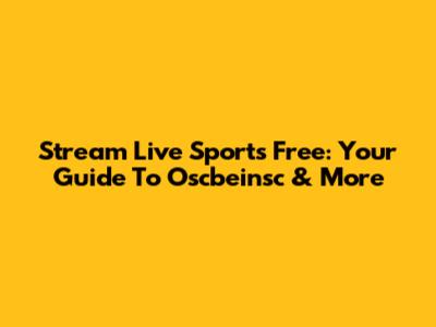 Stream Live Sports Free: Your Guide To Oscbeinsc & More