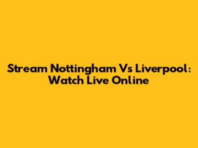 Stream Nottingham Vs Liverpool: Watch Live Online