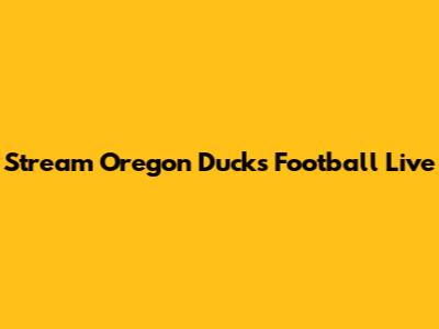 Stream Oregon Ducks Football Live