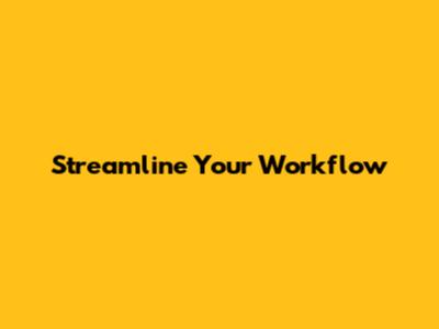 Streamline Your Workflow