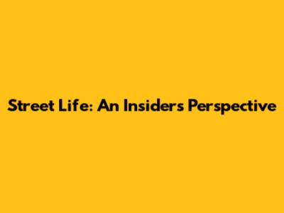 Street Life: An Insider's Perspective