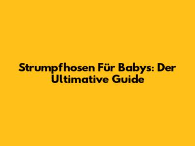 Strumpfhosen Für Babys: Der Ultimative Guide