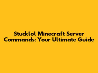 Stucklol Minecraft Server Commands: Your Ultimate Guide