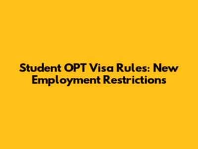 Student OPT Visa Rules: New Employment Restrictions
