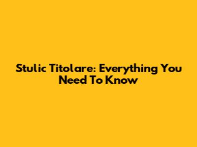 Stulic Titolare: Everything You Need To Know
