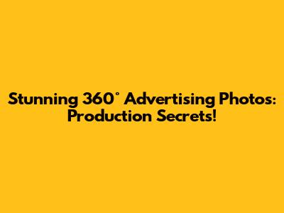 Stunning 360° Advertising Photos: Production Secrets!