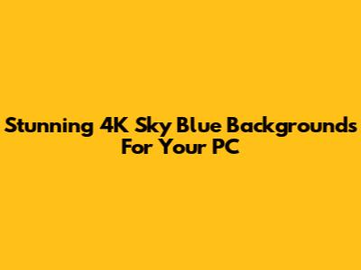 Stunning 4K Sky Blue Backgrounds For Your PC