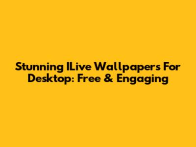 Stunning ILive Wallpapers For Desktop: Free & Engaging