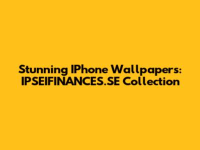 Stunning IPhone Wallpapers: IPSEIFINANCES.SE Collection