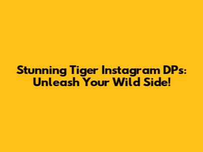 Stunning Tiger Instagram DPs: Unleash Your Wild Side!