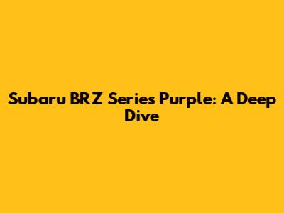 Subaru BRZ Series Purple: A Deep Dive