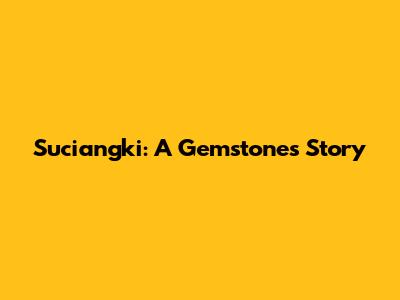 Suciangki: A Gemstone's Story