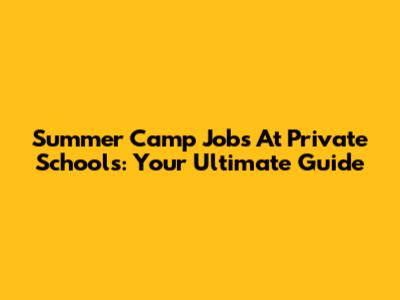 Summer Camp Jobs At Private Schools: Your Ultimate Guide