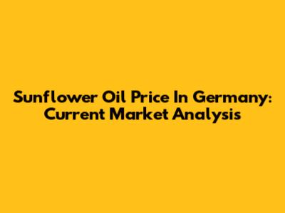 Sunflower Oil Price In Germany: Current Market Analysis