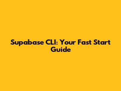 Supabase CLI: Your Fast Start Guide