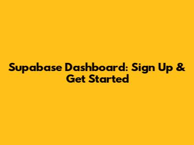 Supabase Dashboard: Sign Up & Get Started