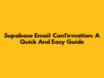 Supabase Email Confirmation: A Quick And Easy Guide