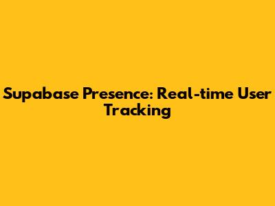 Supabase Presence: Real-time User Tracking