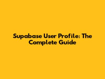 Supabase User Profile: The Complete Guide