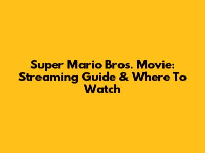 Super Mario Bros. Movie: Streaming Guide & Where To Watch