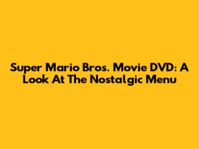 Super Mario Bros. Movie DVD: A Look At The Nostalgic Menu
