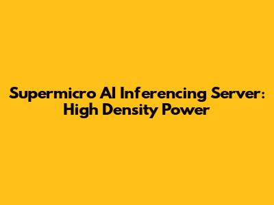 Supermicro AI Inferencing Server: High Density Power
